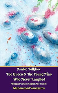 Arabic Folklore The Queen And The Young Man Who Never Laughed Bilingual Version English And French - Muhammad Vandestra - E-Book