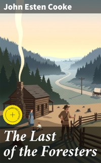 The Last of the Foresters - John Esten Cooke - E-Book