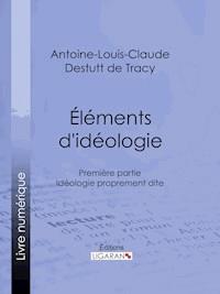 Éléments d'idéologie - Antoine-Louis-Claude Destutt de Tracy - E-Book