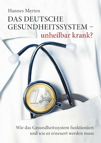 Das deutsche Gesundheitssystem - unheilbar krank? - Hannes Merten - E-Book