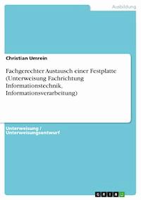 Fachgerechter Austausch einer Festplatte (Unterweisung Fachrichtung Informationstechnik, Informationsverarbeitung) - Christian Umrein - E-Book