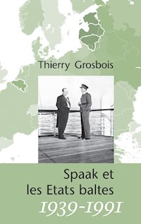 Spaak et les Etats baltes 1939-1991 - Thierry Grosbois - E-Book