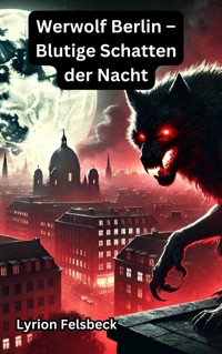Werwolf Berlin – Blutige Schatten der Nacht - Lyrion Felsbeck - E-Book