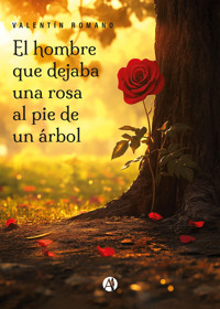 El hombre que dejaba una rosa al pie de un árbol - Valentín Romano - E-Book