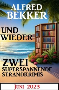 Und wieder zwei superspannende Strandkrimis Juni 2023 - Alfred Bekker - E-Book