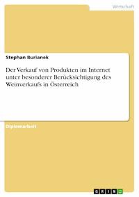 Der Verkauf von Produkten im Internet unter besonderer Berücksichtigung des Weinverkaufs in Österreich - Stephan Burianek - E-Book