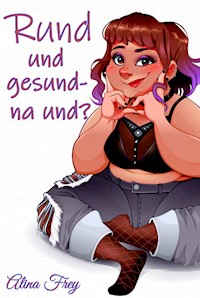 Rund und gesund - na und? - Alina Frey - E-Book