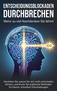 Entscheidungsblockaden durchbrechen: Wenn zu viel Nachdenken Sie lähmt - Janine Lorenz - E-Book