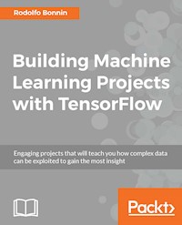 Building Machine Learning Projects with TensorFlow - Rodolfo Bonnin - E-Book