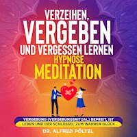 Verzeihen, vergeben und vergessen lernen - Hypnose / Meditation - Dr. Alfred Pöltel - Hörbuch