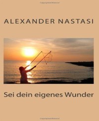 Sei dein eigenes Wunder - Alexander Nastasi - E-Book