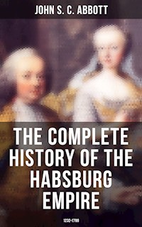 The Complete History of the Habsburg Empire: 1232-1789 - John S. C. Abbott - E-Book