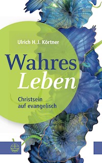 Wahres Leben - Ulrich H. J Körtner. - E-Book