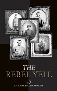 The Rebel Yell: 40 Civil War Soldier Memoirs - John Esten Cooke - E-Book