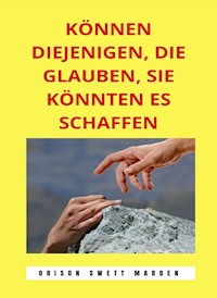 Können diejenigen, die glauben, sie könnten es schaffen (übersetzt) - Orison Swett Marden - E-Book