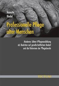 Professionelle Pflege alter Menschen - Annette Riedel - E-Book