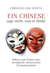 Ein Chinese sagt nicht, was er denkt - Christian Emil Schütz - E-Book
