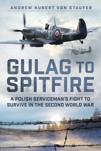 Gulag to Spitfire - Andrew Hubert von Staufer - E-Book