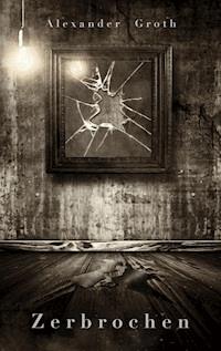 Zerbrochen - Alexander Groth - E-Book