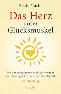 Das Herz, unser Glücksmuskel - Beate Pracht - E-Book