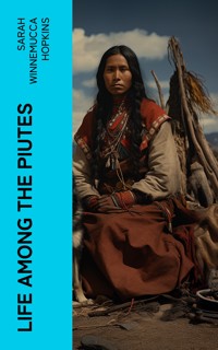 Life Among the Piutes - Sarah Winnemucca Hopkins - E-Book