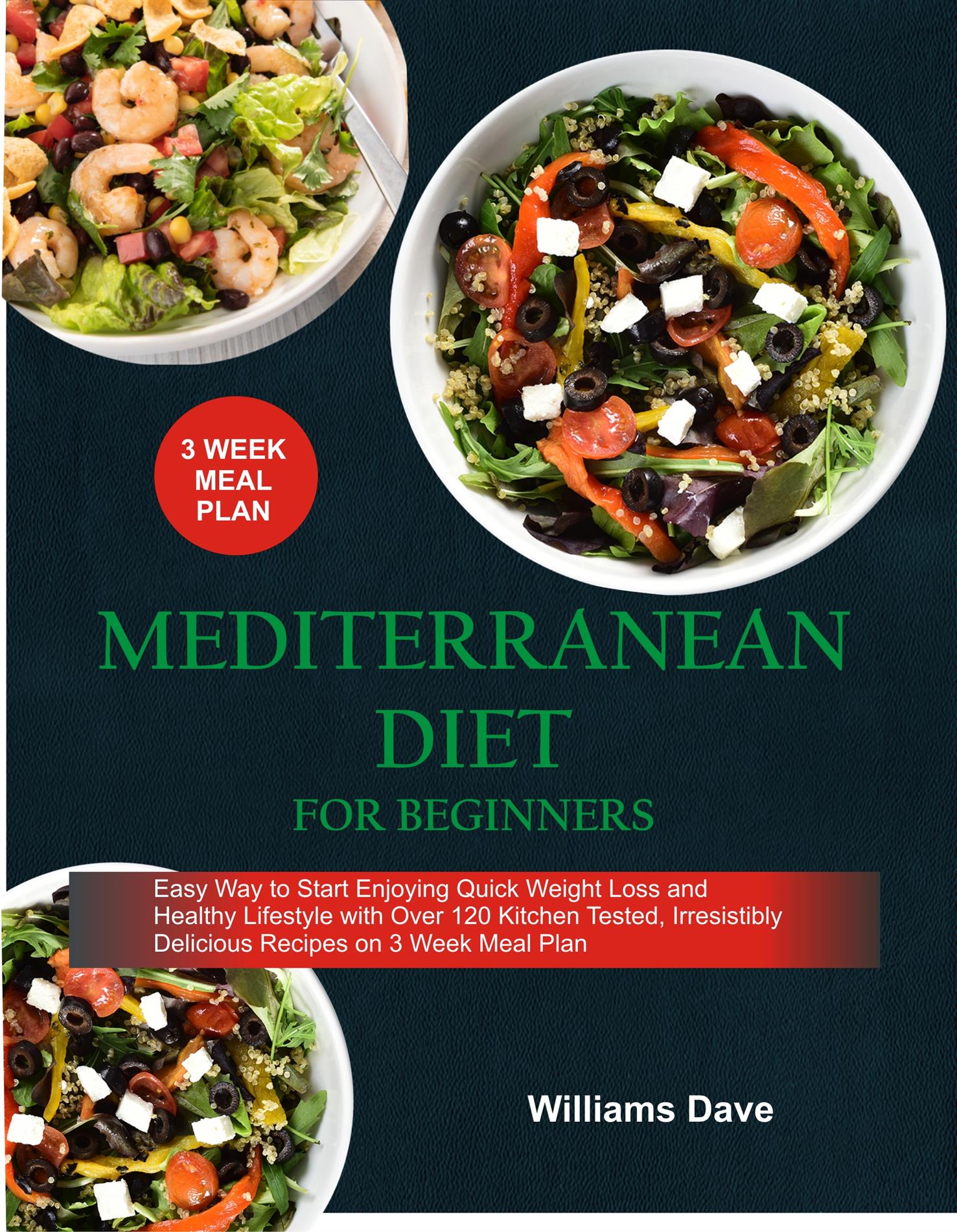 Mediterranean Diet for Beginners Easy Way to Start Enjoying Quick Weight Loss and Healthy Lifestyle with Over 120 Kitchen Tested, Irresistibly Delicious Recipes on 3 Weeks Meal Plan - Dave Williams - E-Book