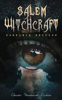 Salem Witchcraft (Complete Edition) - Charles Wentworth Upham - E-Book