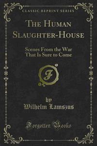 The Human Slaughter-House - Wilhelm Lamszus - E-Book