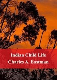 Indian Child Life - Charles Alexander Eastman - E-Book