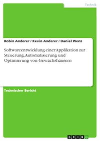 Softwareentwicklung einer Applikation zur Steuerung, Automatisierung und Optimierung von Gewächshäusern - Robin Anderer - E-Book