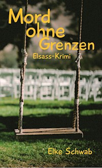Mord ohne Grenzen - Elsass-Krimi - Elke Schwab - E-Book