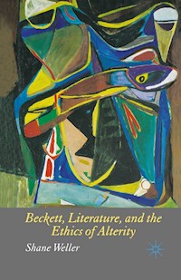 Beckett, Literature and the Ethics of Alterity - S. Weller - E-Book
