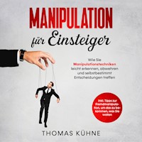 Manipulation für Einsteiger. Wie Sie Manipulationstechniken leicht erkennen, abwehren und selbstbestimmt Entscheidungen treffen: Inklusive Tipps zur Fremdmanipulation, um das zu bekommen, was Sie wollen - Thomas Kühne - Hörbuch