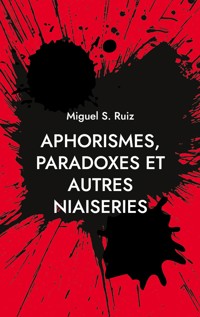 Aphorismes, paradoxes et autres niaiseries - Miguel S. Ruiz - E-Book