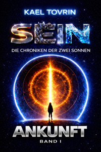 SEIN – Die Chroniken der zwei Sonnen - Teil 1: Ankunft - Kael Tovrin - E-Book