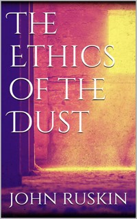 The Ethics of the Dust - John Ruskin - E-Book