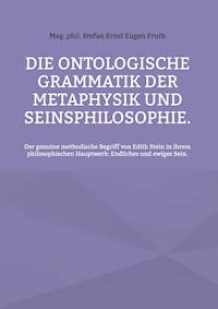 Die ontologische Grammatik der Metaphysik und Seinsphilosophie. - Stefan Ernst Eugen Fruth - E-Book