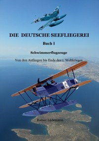 Die deutsche Seefliegerei I - Schwimmerflugzeuge - Rainer Lüdemann - E-Book