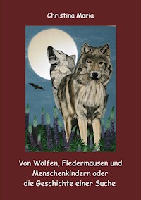 Von Wölfen, Fledermäusen und Menschenkindern oder die Geschichte einer Suche - Christina Maria - E-Book