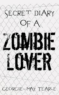 Secret Diary of a Zombie Lover - Georgie-May Tearle - E-Book