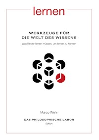 Werkzeuge für die Welt des Wissens. Was Kinder lernen müssen, um lernen zu können - Marco Wehr - E-Book