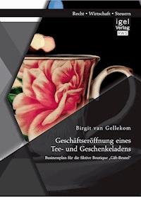 Geschäftseröffnung eines Tee- und Geschenkeladens: Businessplan für die fiktive Boutique „Gift-Beutel“ - Birgit van Gellekom - E-Book