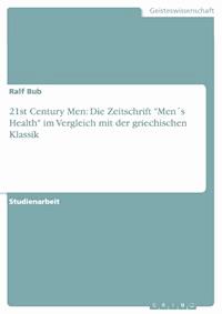 21st Century Men: Die Zeitschrift "Men´s Health" im Vergleich mit der griechischen Klassik - Ralf Bub - kostenlos E-Book