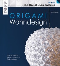 Origami Wohndesign - Die Kunst des Faltens - Armin Täubner - E-Book