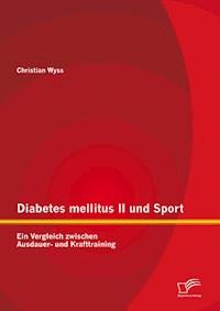 Diabetes mellitus II und Sport: Ein Vergleich zwischen Ausdauer- und Krafttraining - Christian Wyss - E-Book