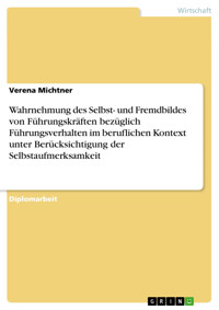 Wahrnehmung des Selbst- und Fremdbildes von Führungskräften bezüglich Führungsverhalten im beruflichen Kontext unter Berücksichtigung der Selbstaufmerksamkeit - Verena Michtner - E-Book