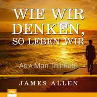 Wie wir denken, so leben wir - As a Man Thinketh (Ungekürzt) - James Allen - Hörbuch