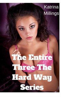 The Complete Three the Hard Way Series - Katrina Millings - E-Book