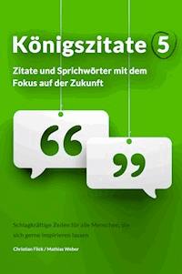 Königszitate 5: Zitate und Sprichwörter mit dem Fokus auf der Zukunft - Christian Flick - E-Book