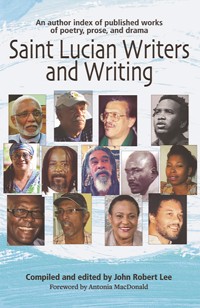 Saint Lucian Writers and Writing - John Robert Lee - E-Book